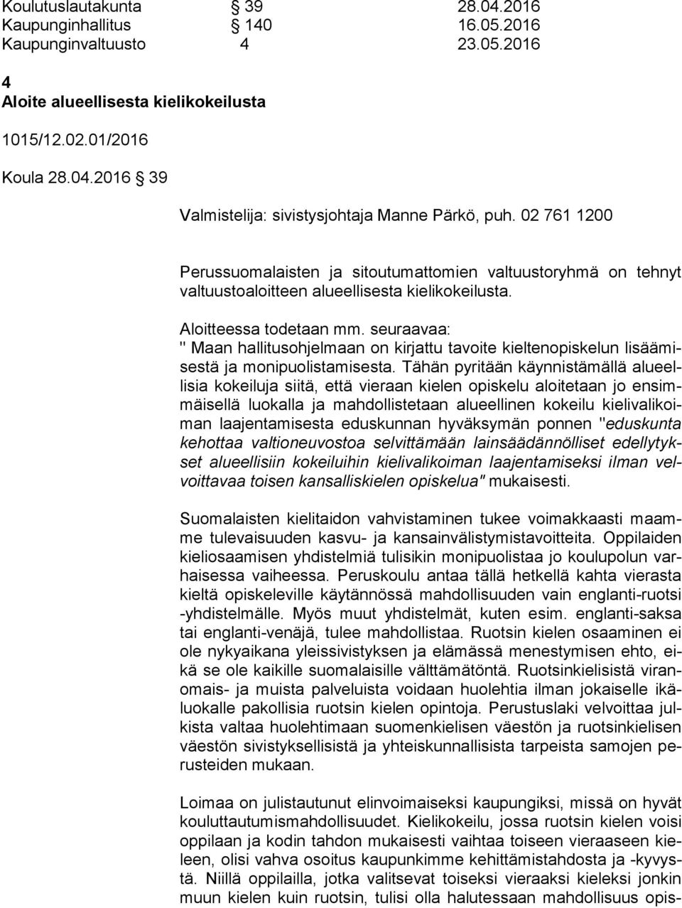 seuraavaa: " Maan hallitusohjelmaan on kirjattu tavoite kieltenopiskelun li sää mises tä ja monipuolistamisesta.