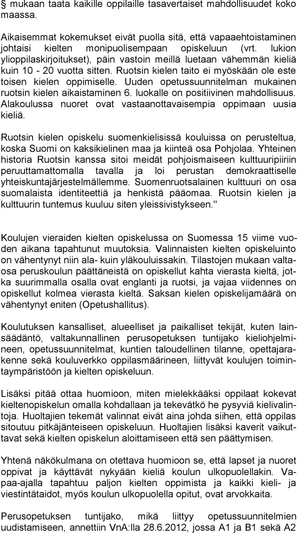 Uuden opetussuunnitelman mukainen ruotsin kielen aikaistaminen 6. luokalle on positiivinen mahdollisuus. Alakoulussa nuoret ovat vastaanottavaisempia oppimaan uusia kieliä.