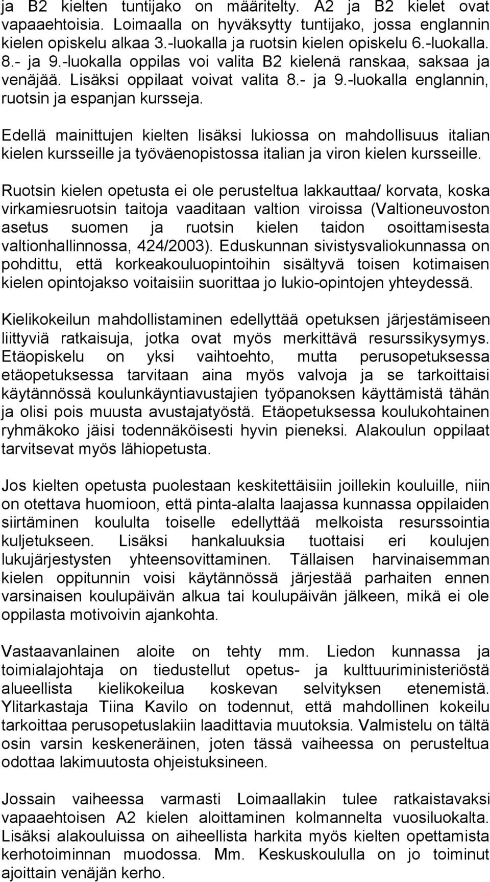 Edellä mainittujen kielten lisäksi lukiossa on mahdollisuus italian kielen kursseille ja työväenopistossa italian ja viron kielen kursseille.