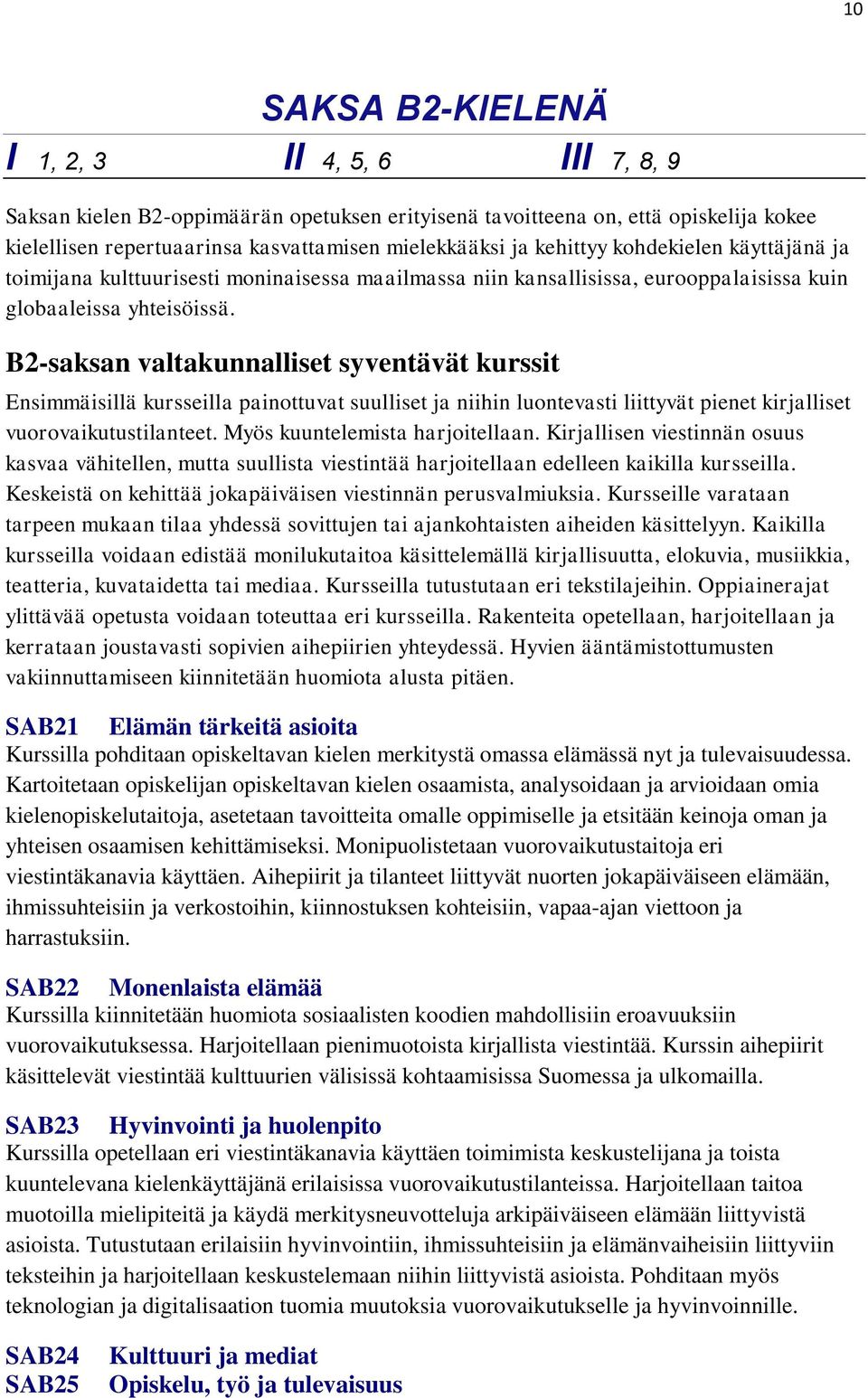 B2-saksan valtakunnalliset syventävät kurssit Ensimmäisillä kursseilla painottuvat suulliset ja niihin luontevasti liittyvät pienet kirjalliset vuorovaikutustilanteet.