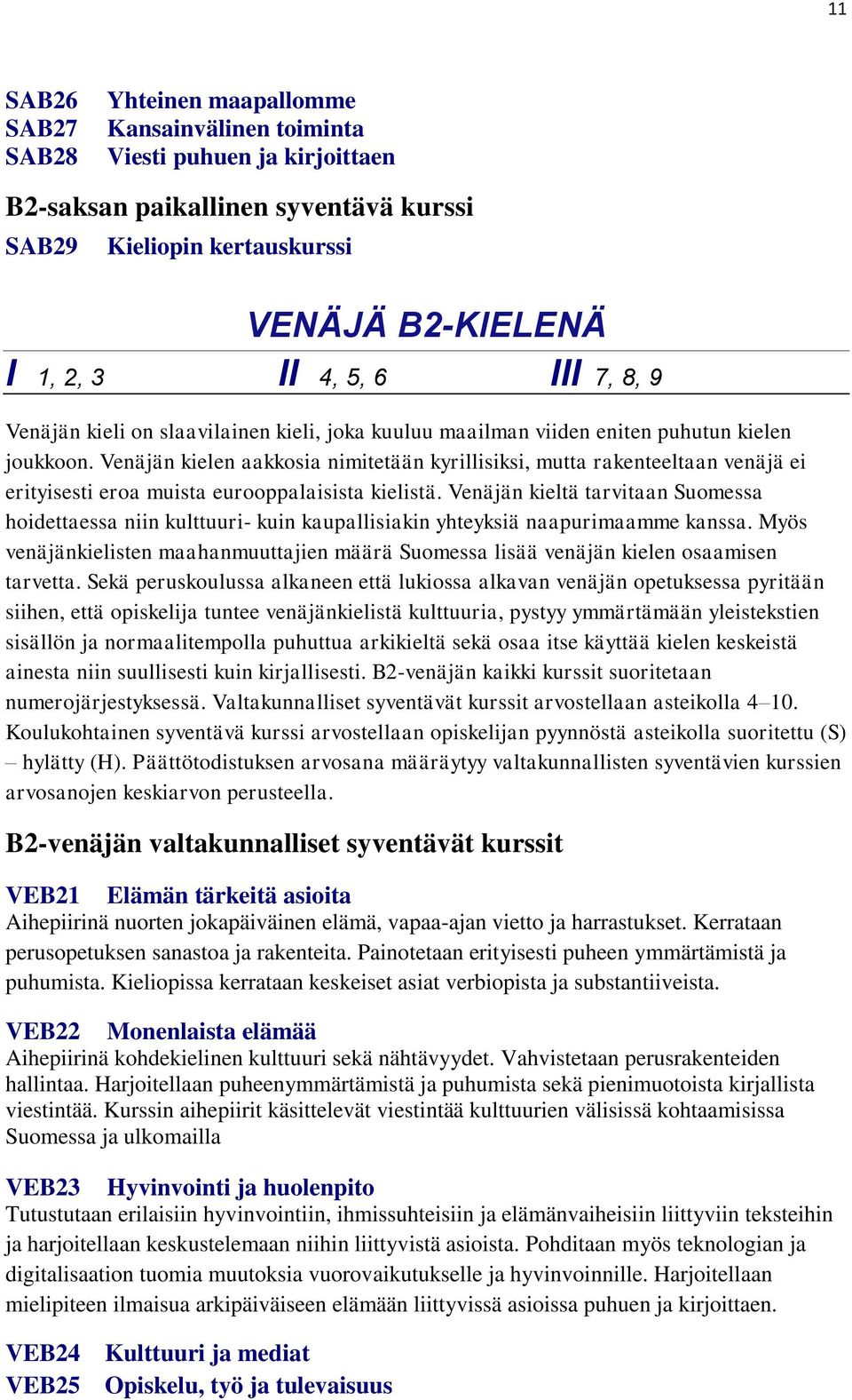 Venäjän kielen aakkosia nimitetään kyrillisiksi, mutta rakenteeltaan venäjä ei erityisesti eroa muista eurooppalaisista kielistä.