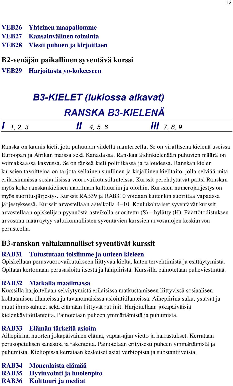 Ranskaa äidinkielenään puhuvien määrä on voimakkaassa kasvussa. Se on tärkeä kieli politiikassa ja taloudessa.