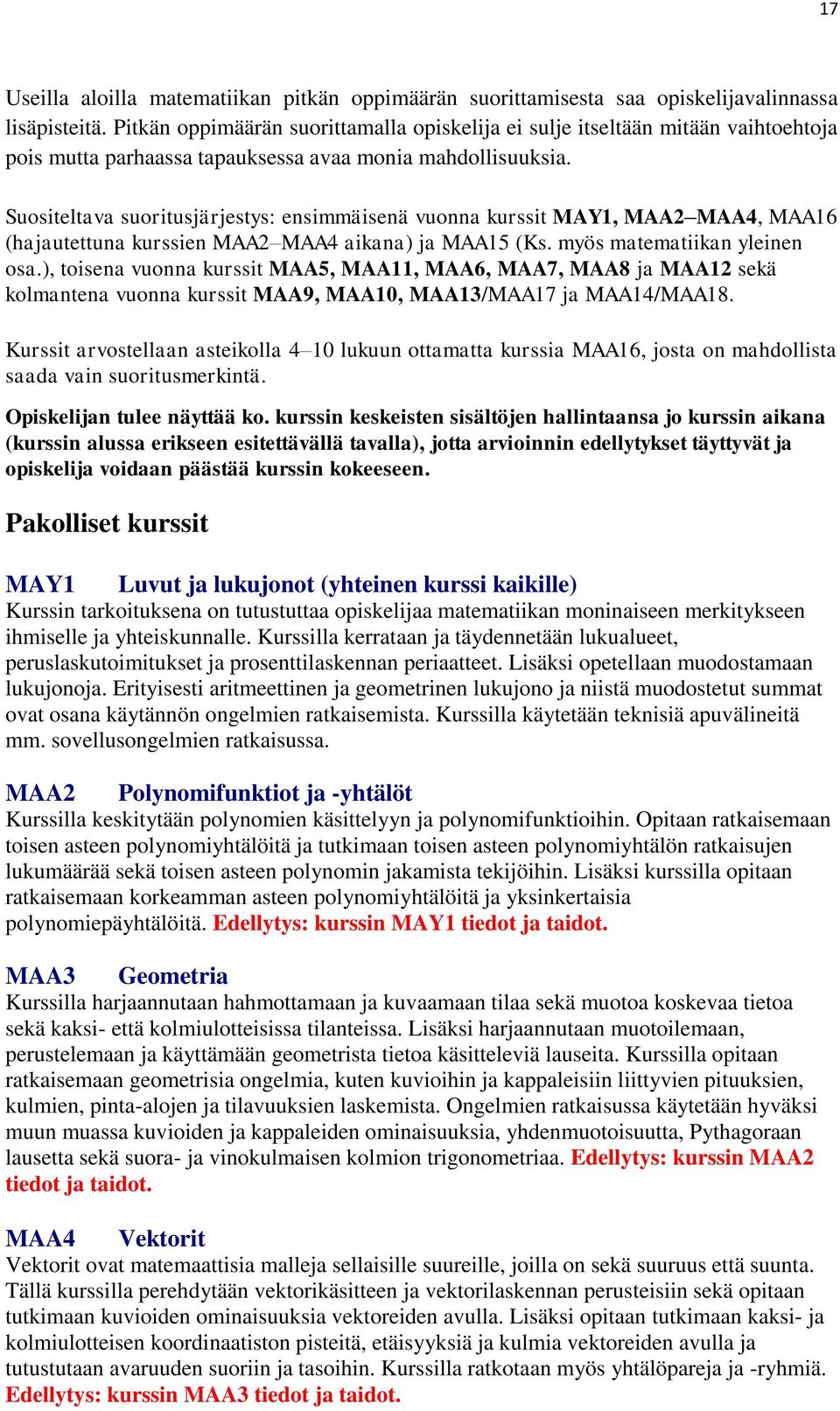 Suositeltava suoritusjärjestys: ensimmäisenä vuonna kurssit MAY1, MAA2 MAA4, MAA16 (hajautettuna kurssien MAA2 MAA4 aikana) ja MAA15 (Ks. myös matematiikan yleinen osa.