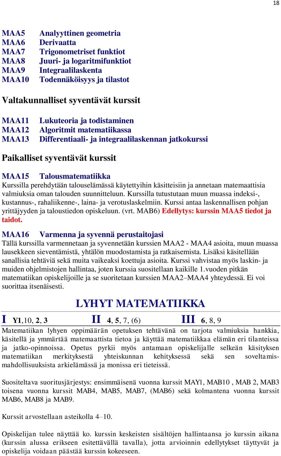 perehdytään talouselämässä käytettyihin käsitteisiin ja annetaan matemaattisia valmiuksia oman talouden suunnitteluun.