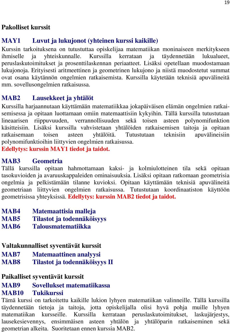 Erityisesti aritmeettinen ja geometrinen lukujono ja niistä muodostetut summat ovat osana käytännön ongelmien ratkaisemista. Kurssilla käytetään teknisiä apuvälineitä mm.