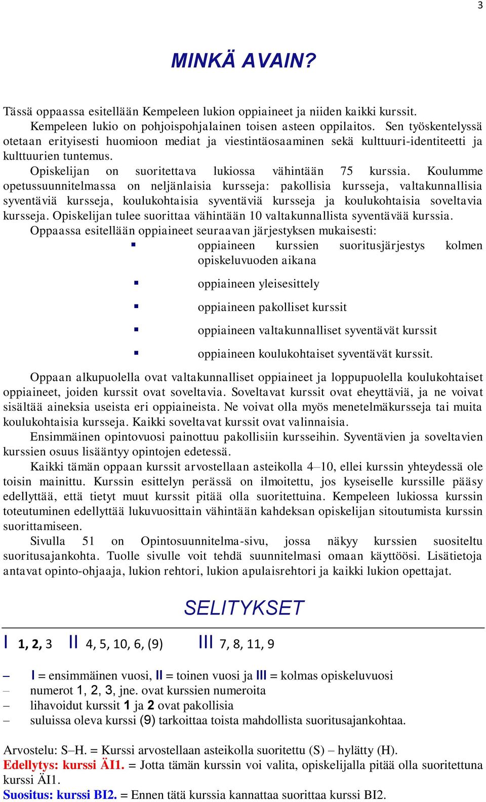 Koulumme opetussuunnitelmassa on neljänlaisia kursseja: pakollisia kursseja, valtakunnallisia syventäviä kursseja, koulukohtaisia syventäviä kursseja ja koulukohtaisia soveltavia kursseja.