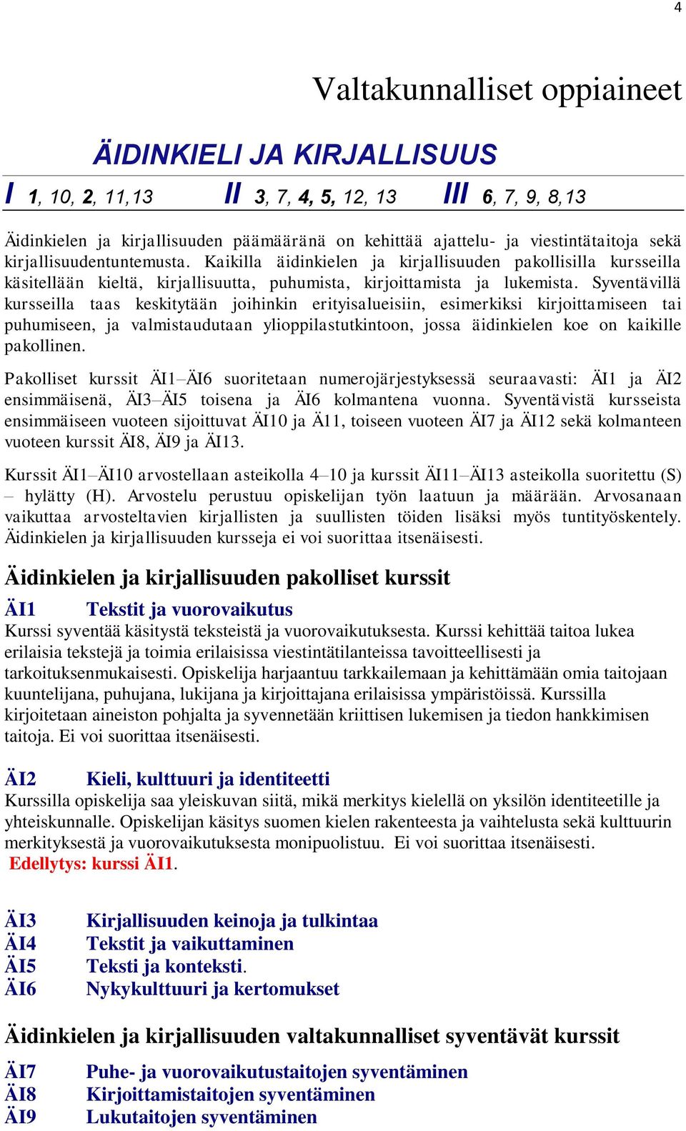 Syventävillä kursseilla taas keskitytään joihinkin erityisalueisiin, esimerkiksi kirjoittamiseen tai puhumiseen, ja valmistaudutaan ylioppilastutkintoon, jossa äidinkielen koe on kaikille pakollinen.