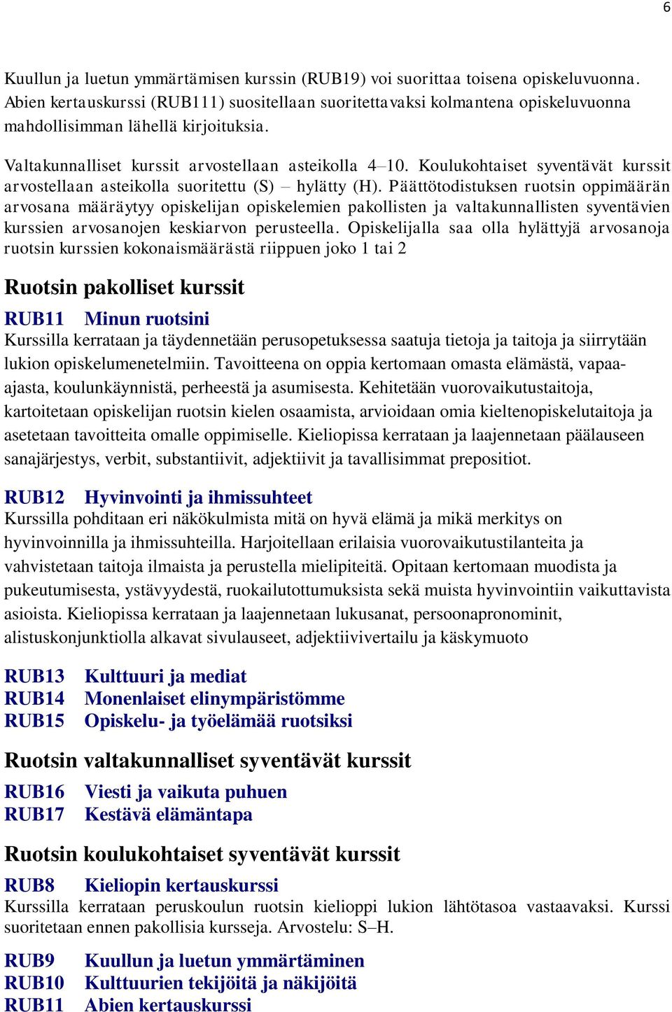 Koulukohtaiset syventävät kurssit arvostellaan asteikolla suoritettu (S) hylätty (H).