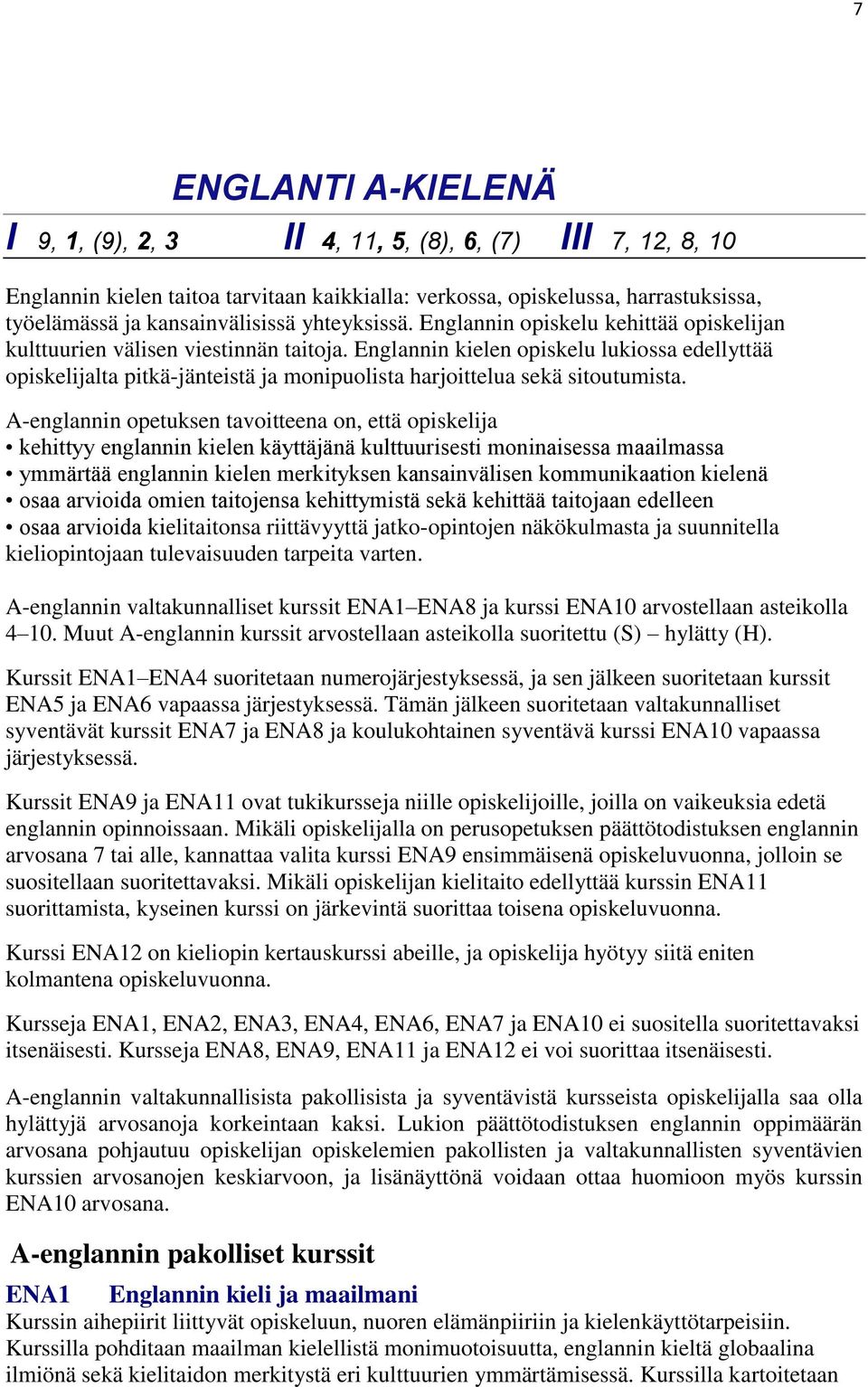 Englannin kielen opiskelu lukiossa edellyttää opiskelijalta pitkä-jänteistä ja monipuolista harjoittelua sekä sitoutumista.