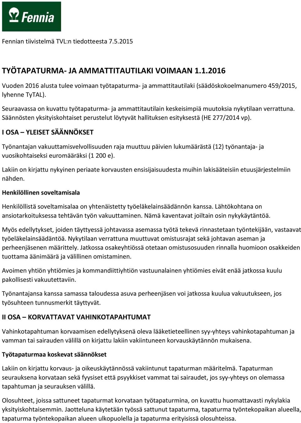 I OSA YLEISET SÄÄNNÖKSET Työnantajan vakuuttamisvelvollisuuden raja muuttuu päivien lukumäärästä (12) työnantaja- ja vuosikohtaiseksi euromääräksi (1 200 e).