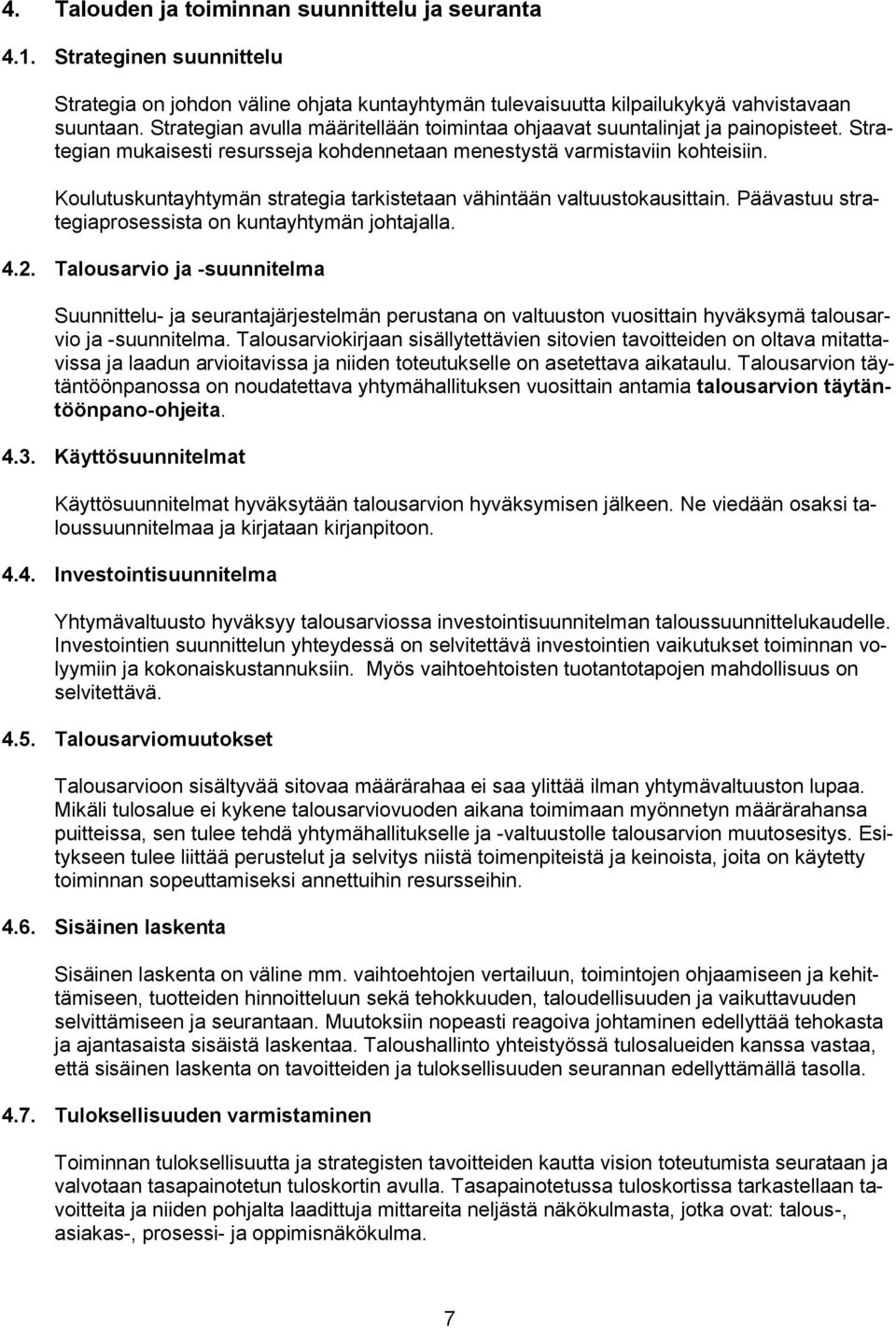 Koulutuskuntayhtymän strategia tarkistetaan vähintään valtuustokausittain. Päävastuu strategiaprosessista on kuntayhtymän johtajalla. 4.2.