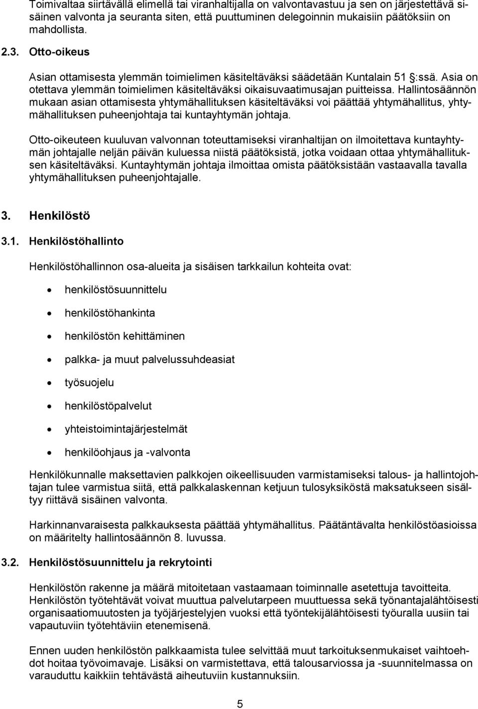 Hallintosäännön mukaan asian ottamisesta yhtymähallituksen käsiteltäväksi voi päättää yhtymähallitus, yhtymähallituksen puheenjohtaja tai kuntayhtymän johtaja.