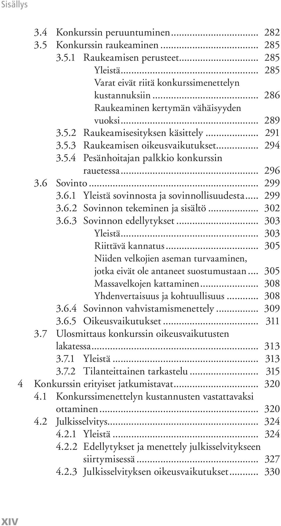 6 Sovinto... 299 3.6.1 Yleistä sovinnosta ja sovinnollisuudesta... 299 3.6.2 Sovinnon tekeminen ja sisältö... 302 3.6.3 Sovinnon edellytykset... 303 Yleistä... 303 Riittävä kannatus.