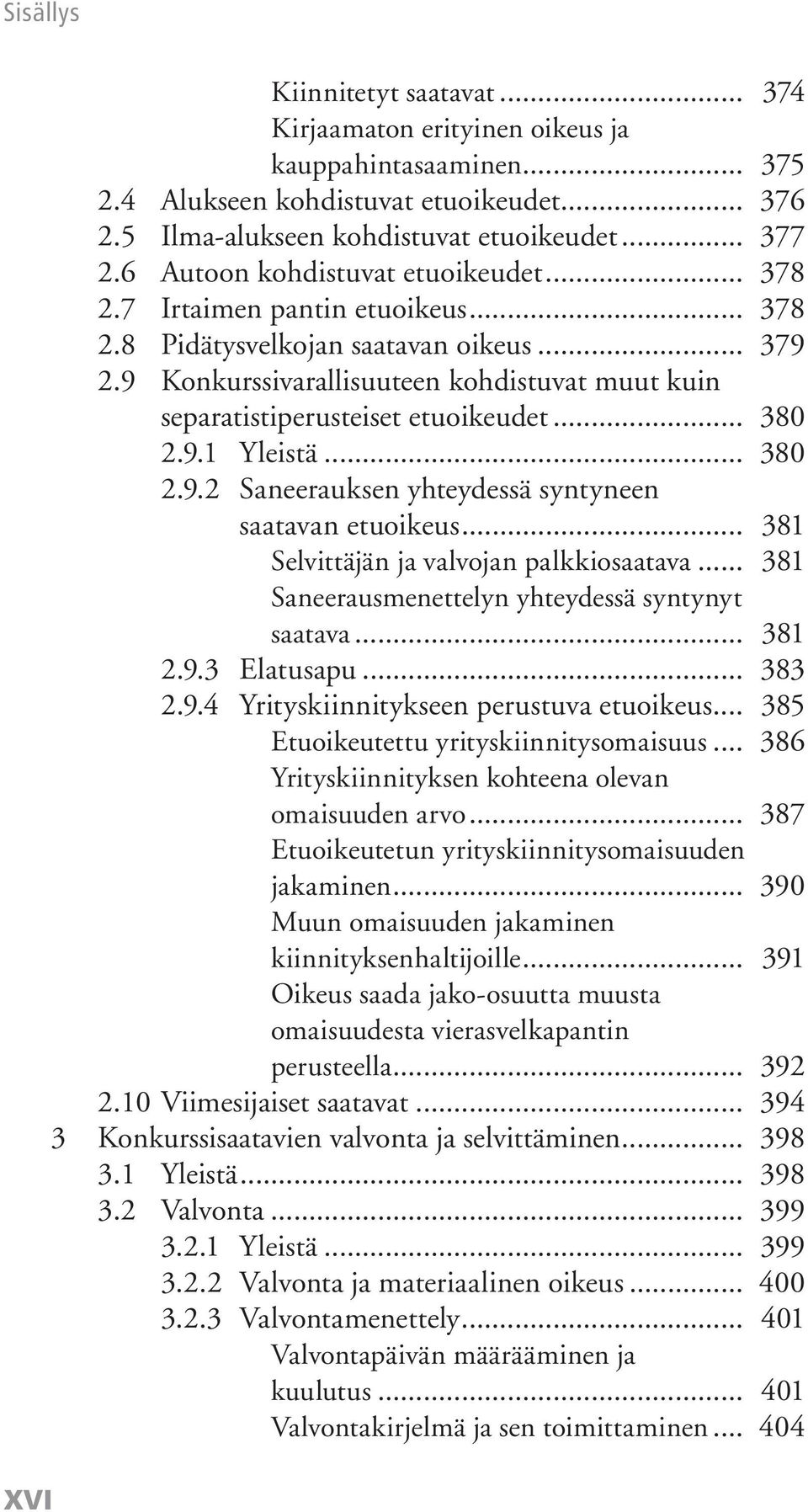 9 Konkurssivarallisuuteen kohdistuvat muut kuin separatistiperusteiset etuoikeudet... 380 2.9.1 Yleistä... 380 2.9.2 Saneerauksen yhteydessä syntyneen saatavan etuoikeus.