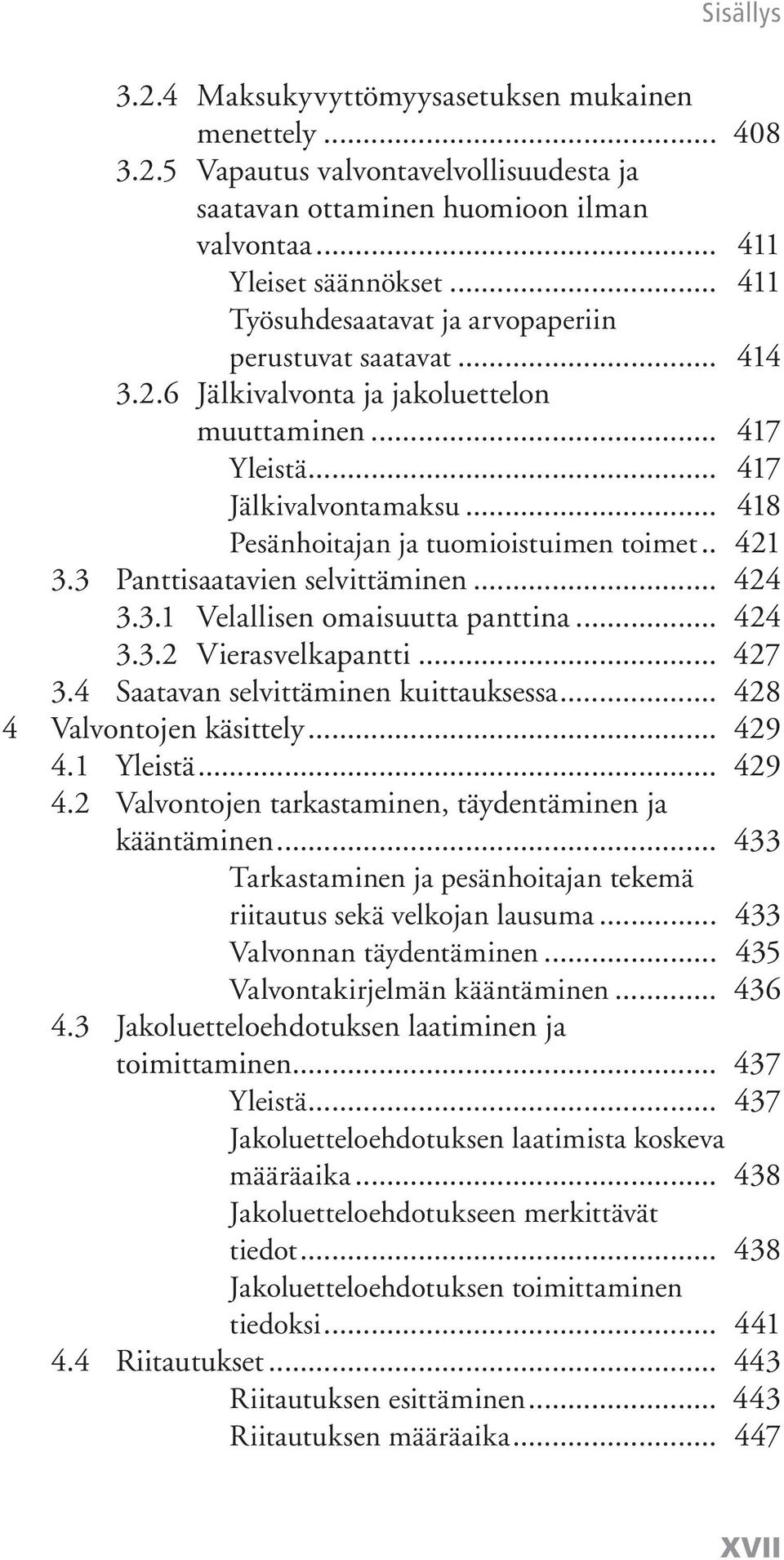 .. 418 Pesänhoitajan ja tuomioistuimen toimet.. 421 3.3 Panttisaatavien selvittäminen... 424 3.3.1 Velallisen omaisuutta panttina... 424 3.3.2 Vierasvelkapantti... 427 3.