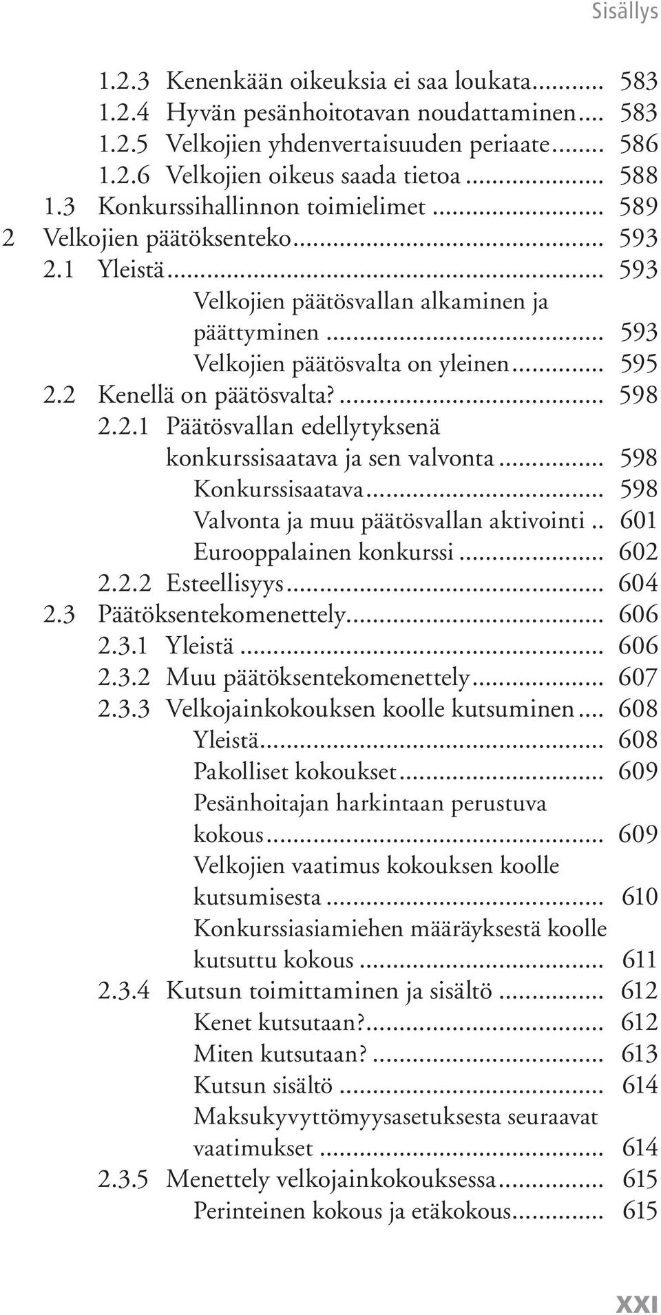 2 Kenellä on päätösvalta?... 598 2.2.1 Päätösvallan edellytyksenä konkurssisaatava ja sen valvonta... 598 Konkurssisaatava... 598 Valvonta ja muu päätösvallan aktivointi.. 601 Eurooppalainen konkurssi.