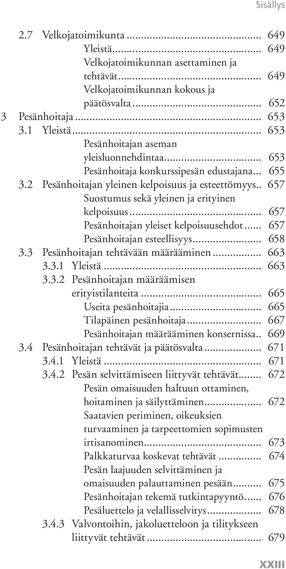 . 657 Suostumus sekä yleinen ja erityinen kelpoisuus... 657 Pesänhoitajan yleiset kelpoisuusehdot... 657 Pesänhoitajan esteellisyys... 658 3.3 Pesänhoitajan tehtävään määrääminen... 663 3.3.1 Yleistä.