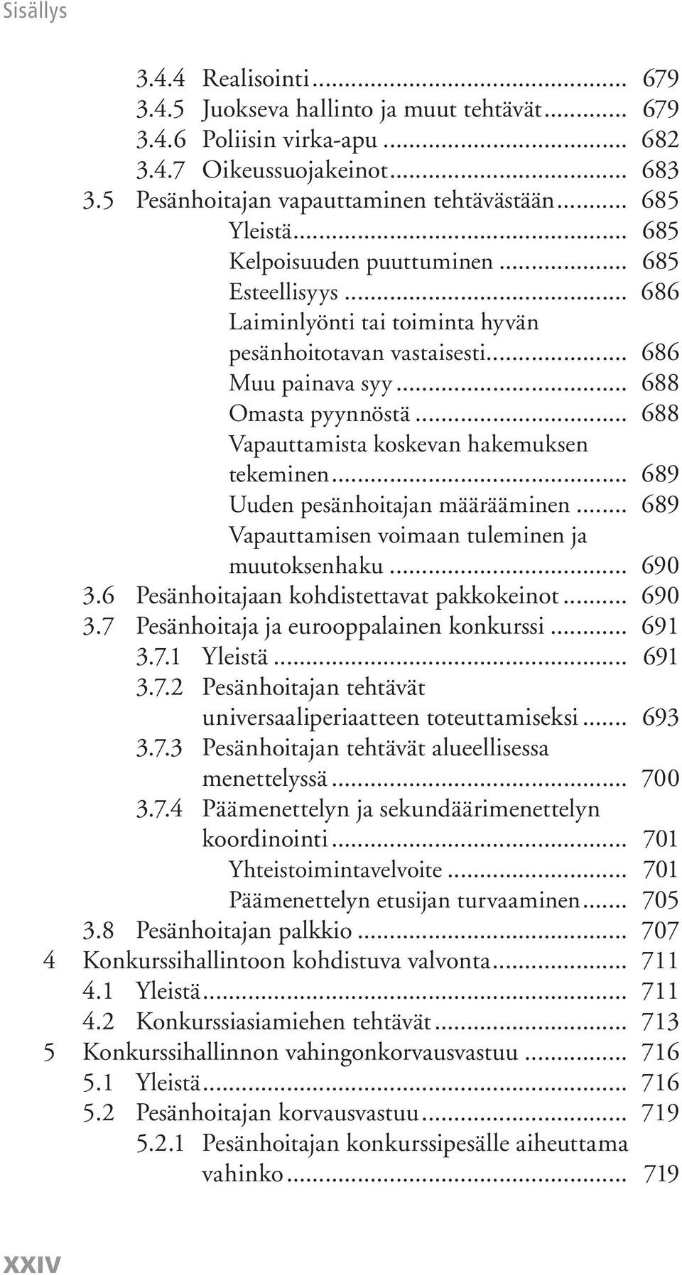 .. 688 Vapauttamista koskevan hakemuksen tekeminen... 689 Uuden pesänhoitajan määrääminen... 689 Vapauttamisen voimaan tuleminen ja muutoksenhaku... 690 3.6 Pesänhoitajaan kohdistettavat pakkokeinot.