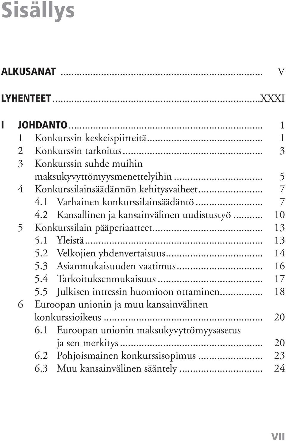 1 Yleistä... 13 5.2 Velkojien yhdenvertaisuus... 14 5.3 Asianmukaisuuden vaatimus... 16 5.4 Tarkoituksenmukaisuus... 17 5.5 Julkisen intressin huomioon ottaminen.