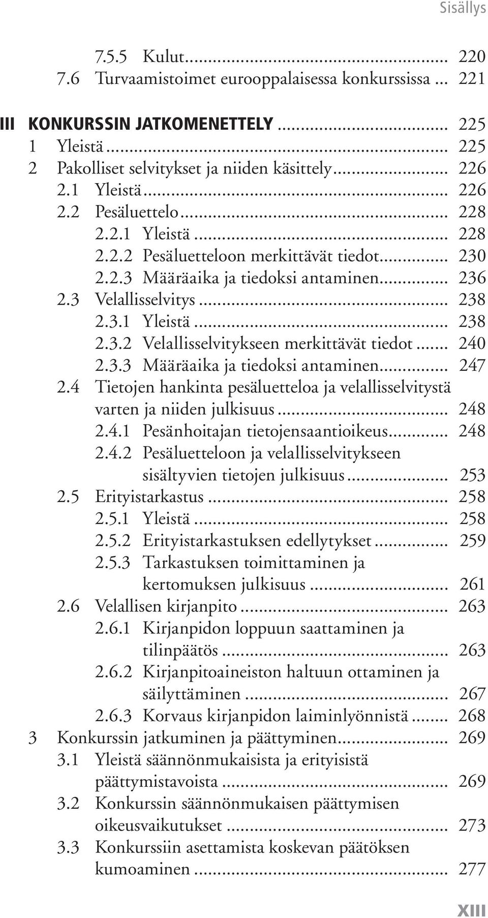 .. 240 2.3.3 Määräaika ja tiedoksi antaminen... 247 2.4 Tietojen hankinta pesäluetteloa ja velallisselvitystä varten ja niiden julkisuus... 248 2.4.1 Pesänhoitajan tietojensaantioikeus... 248 2.4.2 Pesäluetteloon ja velallisselvitykseen sisältyvien tietojen julkisuus.