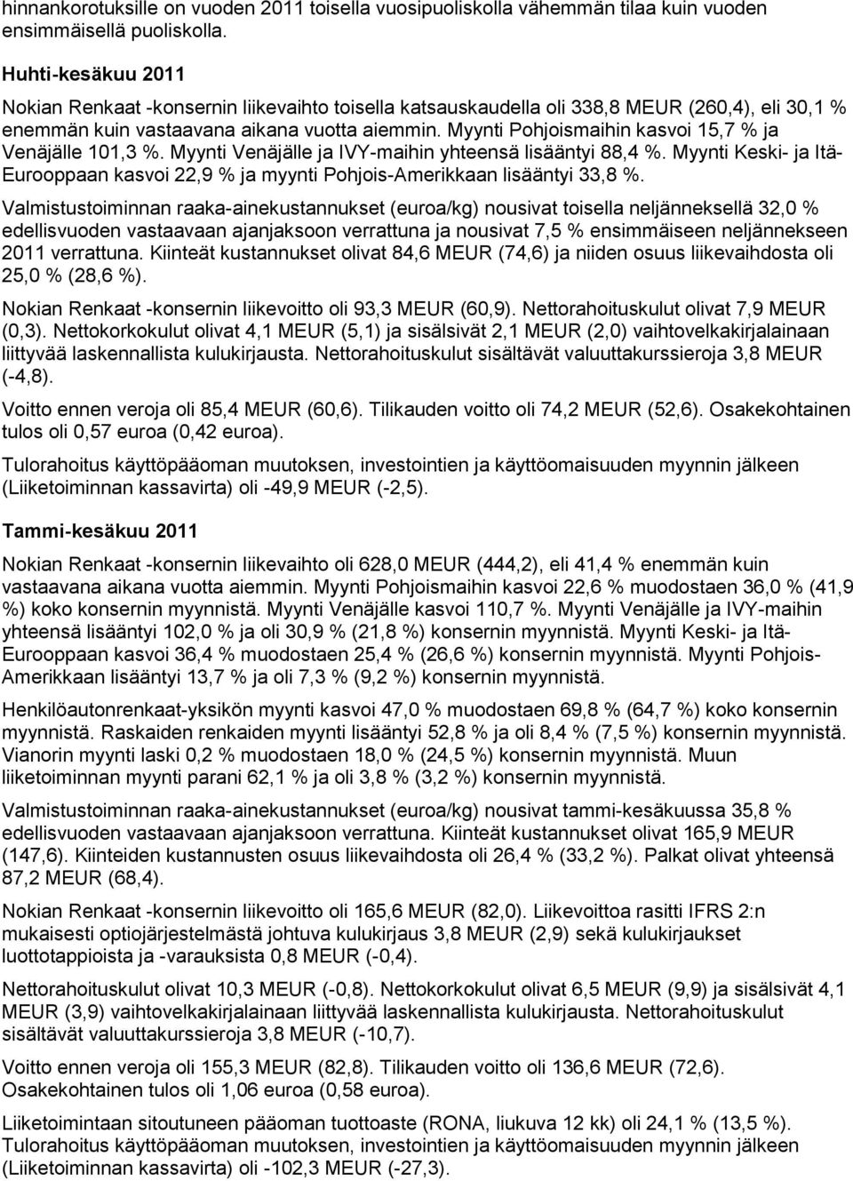 Myynti Pohjoismaihin kasvoi 15,7 % ja Venäjälle 101,3 %. Myynti Venäjälle ja IVY-maihin yhteensä lisääntyi 88,4 %.