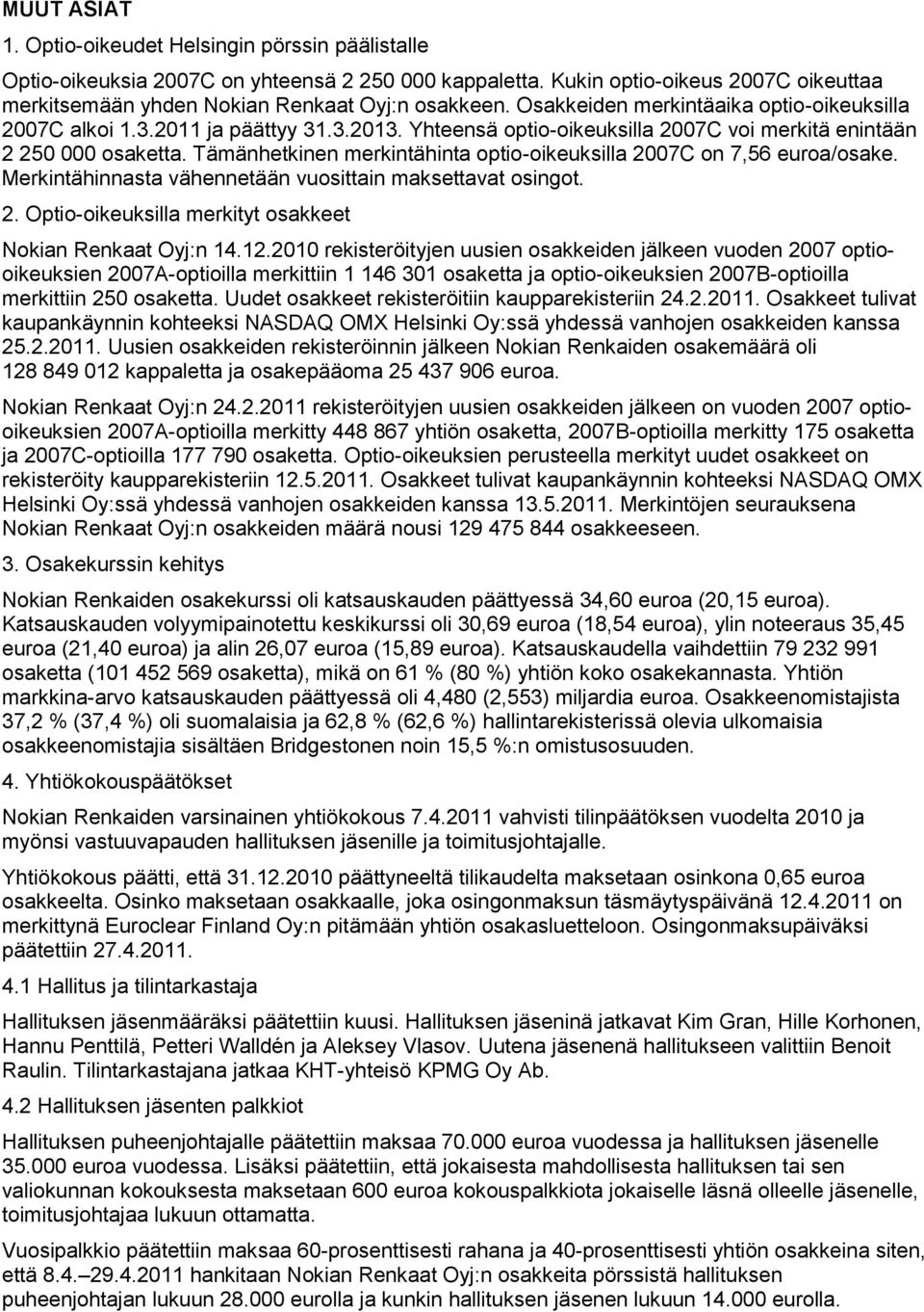 Tämänhetkinen merkintähinta optio-oikeuksilla 2007C on 7,56 euroa/osake. Merkintähinnasta vähennetään vuosittain maksettavat osingot. 2. Optio-oikeuksilla merkityt osakkeet Nokian Renkaat Oyj:n 14.12.