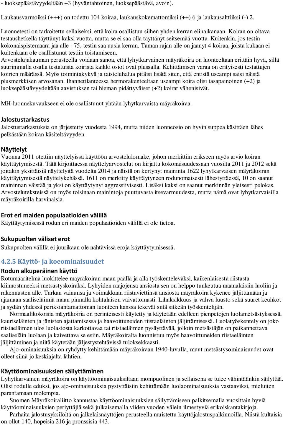 Koiran on oltava testaushetkellä täyttänyt kaksi vuotta, mutta se ei saa olla täyttänyt seitsemää vuotta. Kuitenkin, jos testin kokonaispistemäärä jää alle +75, testin saa uusia kerran.