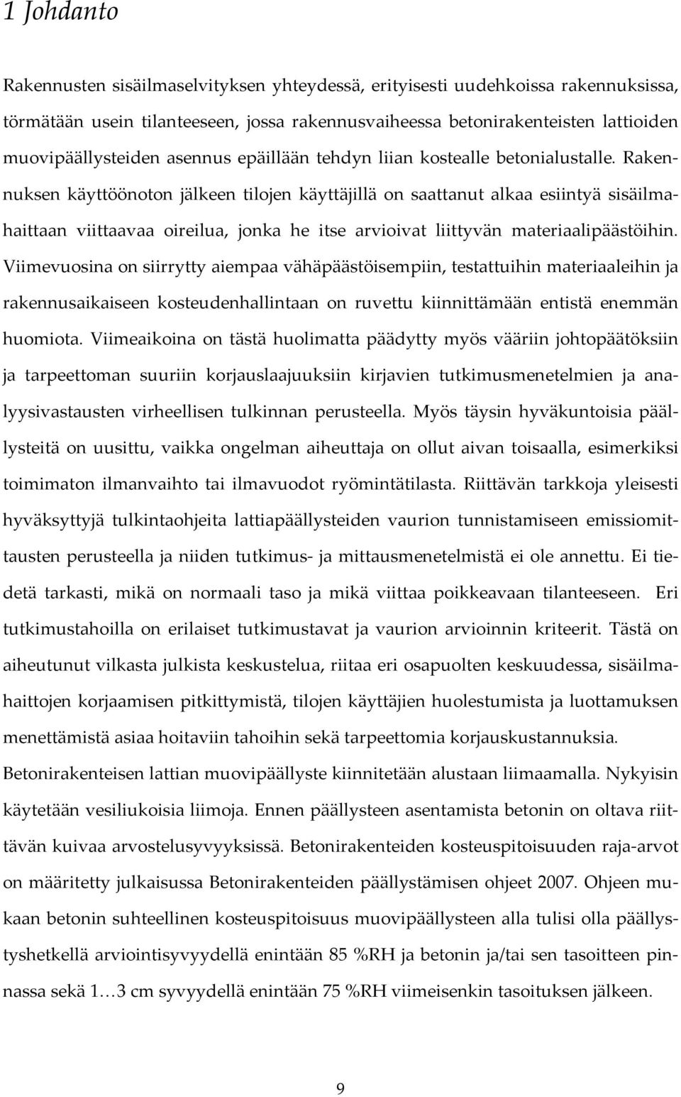 Rakennuksen käyttöönoton jälkeen tilojen käyttäjillä on saattanut alkaa esiintyä sisäilmahaittaan viittaavaa oireilua, jonka he itse arvioivat liittyvän materiaalipäästöihin.