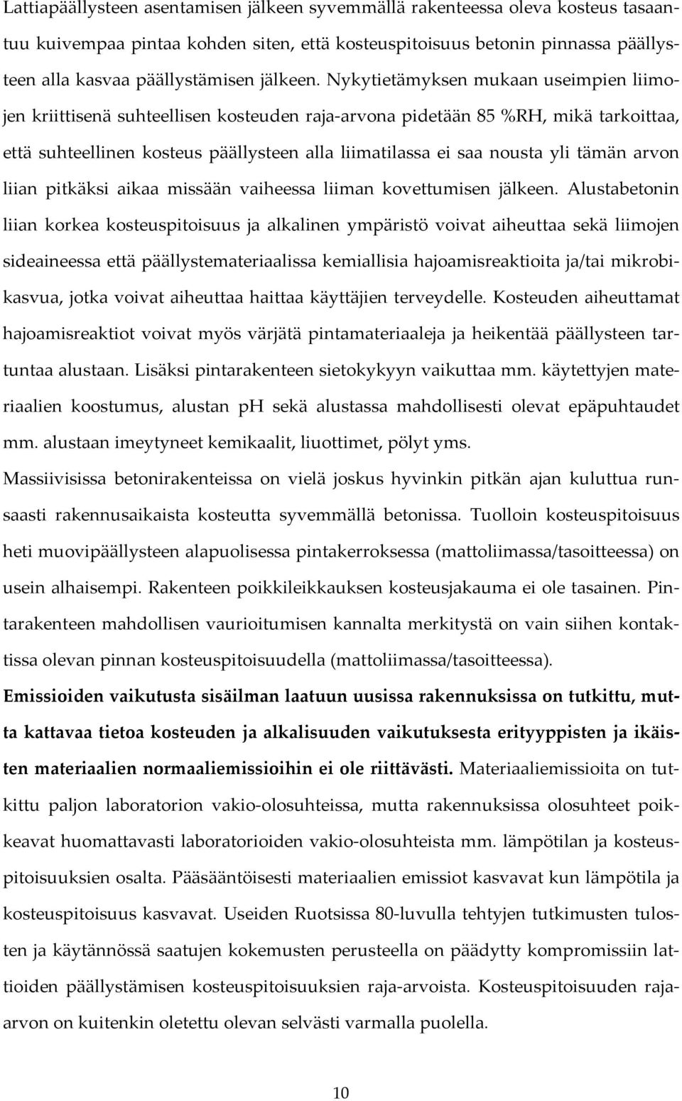 Nykytietämyksen mukaan useimpien liimojen kriittisenä suhteellisen kosteuden raja arvona pidetään 85 %RH, mikä tarkoittaa, että suhteellinen kosteus päällysteen alla liimatilassa ei saa nousta yli