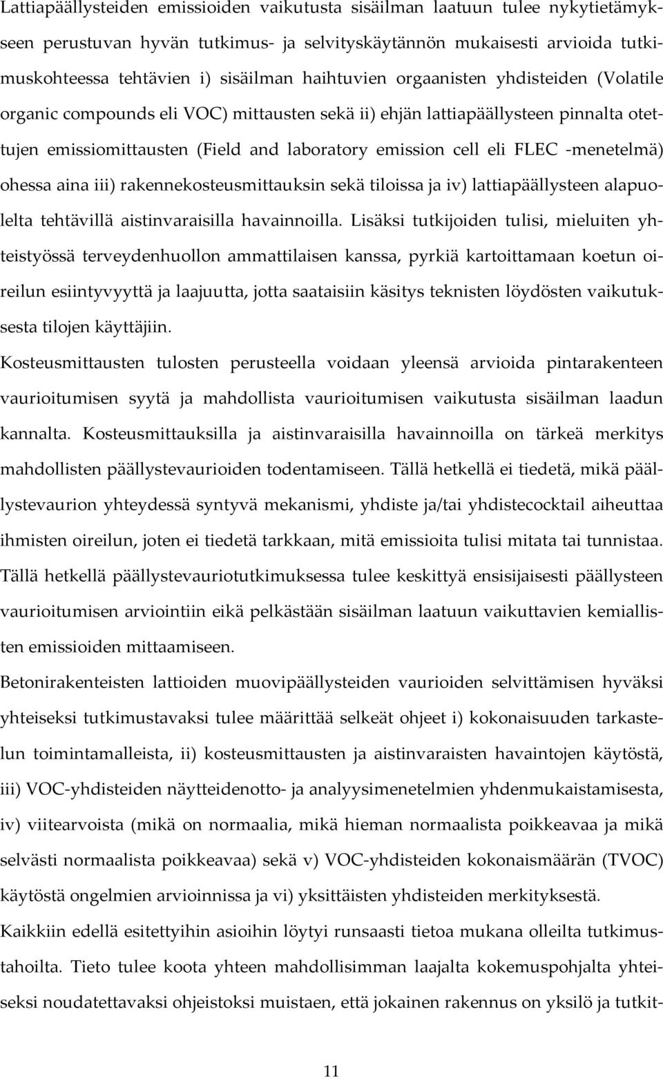 menetelmä) ohessa aina iii) rakennekosteusmittauksin sekä tiloissa ja iv) lattiapäällysteen alapuolelta tehtävillä aistinvaraisilla havainnoilla.