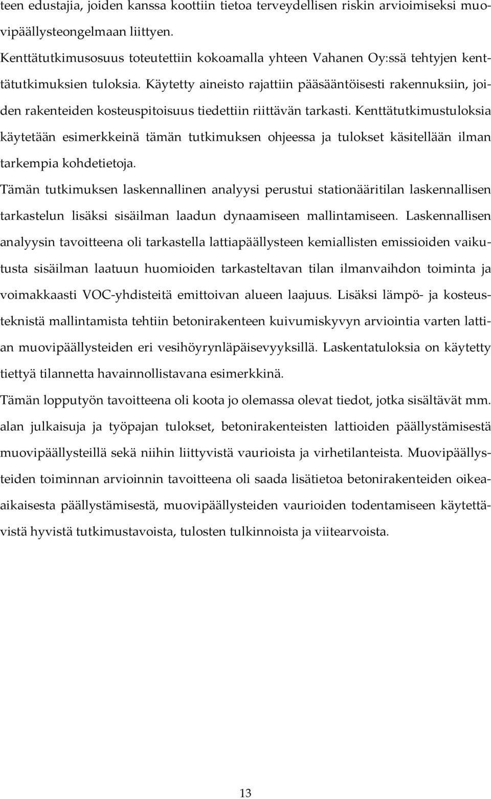 Käytetty aineisto rajattiin pääsääntöisesti rakennuksiin, joiden rakenteiden kosteuspitoisuus tiedettiin riittävän tarkasti.