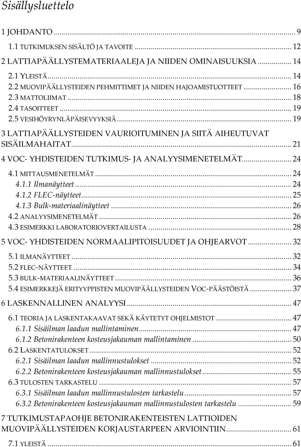 .. 21 4 VOC YHDISTEIDEN TUTKIMUS JA ANALYYSIMENETELMÄT... 24 4.1 MITTAUSMENETELMÄT... 24 4.1.1 Ilmanäytteet... 24 4.1.2 FLEC näytteet... 25 4.1.3 Bulk materiaalinäytteet... 26 4.2 ANALYYSIMENETELMÄT.