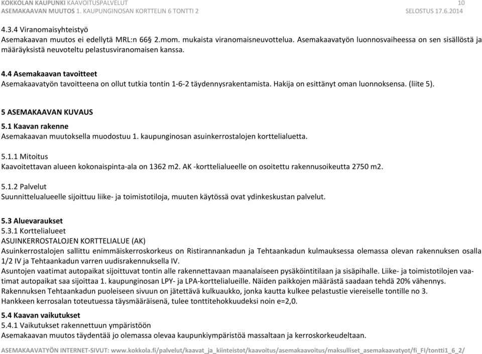 4 Asemakaavan tavoitteet Asemakaavatyön tavoitteena on ollut tutkia tontin 1 6 2 täydennysrakentamista. Hakija on esittänyt oman luonnoksensa. (liite 5). 5 ASEMAKAAVAN KUVAUS 5.