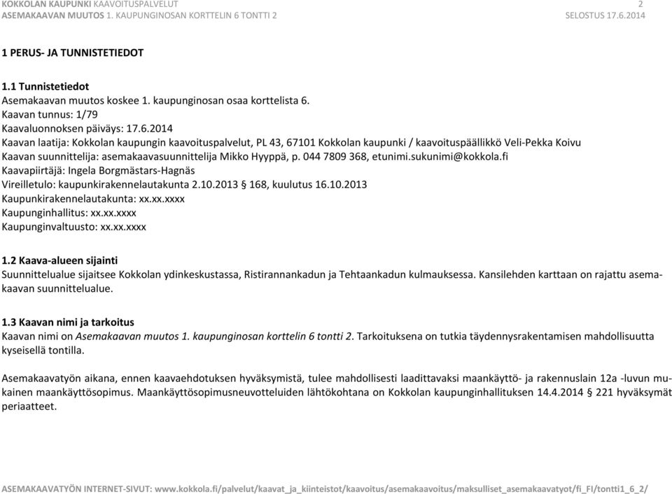 2014 Kaavan laatija: Kokkolan kaupungin kaavoituspalvelut, PL 43, 67101 Kokkolan kaupunki / kaavoituspäällikkö Veli Pekka Koivu Kaavan suunnittelija: asemakaavasuunnittelija Mikko Hyyppä, p.