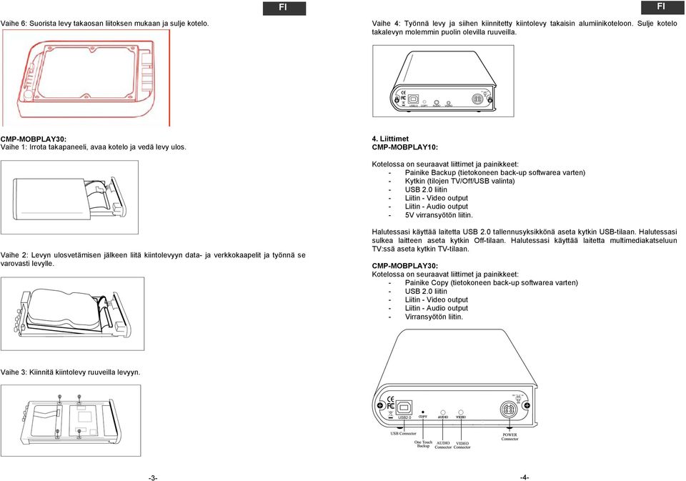 Liittimet Kotelossa on seuraavat liittimet ja painikkeet: - Painike Backup (tietokoneen back-up softwarea varten) - Kytkin (tilojen TV/Off/USB valinta) - USB 2.