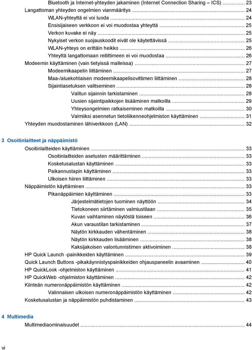 .. 26 Yhteyttä langattomaan reitittimeen ei voi muodostaa... 26 Modeemin käyttäminen (vain tietyissä malleissa)... 27 Modeemikaapelin liittäminen.