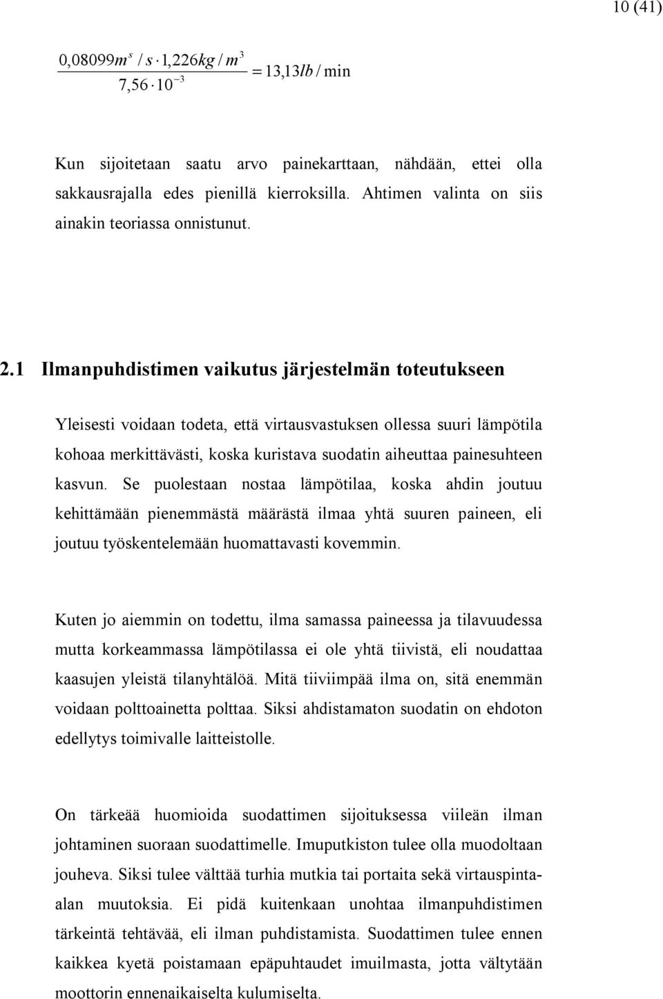 1 Ilmanpuhdistimen vaikutus järjestelmän toteutukseen Yleisesti voidaan todeta, että virtausvastuksen ollessa suuri lämpötila kohoaa merkittävästi, koska kuristava suodatin aiheuttaa painesuhteen