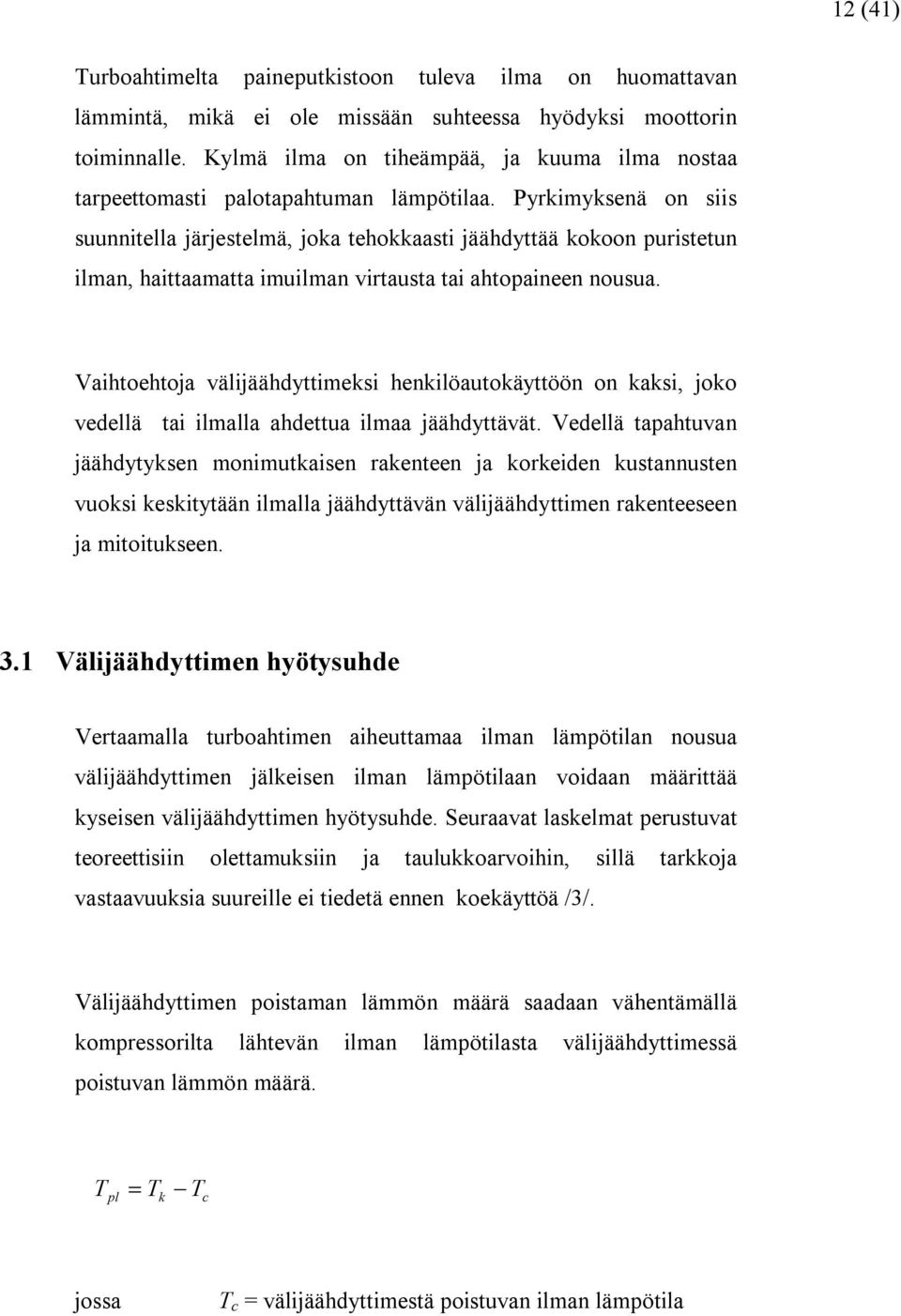 Pyrkimyksenä on siis suunnitella järjestelmä, joka tehokkaasti jäähdyttää kokoon puristetun ilman, haittaamatta imuilman virtausta tai ahtopaineen nousua.