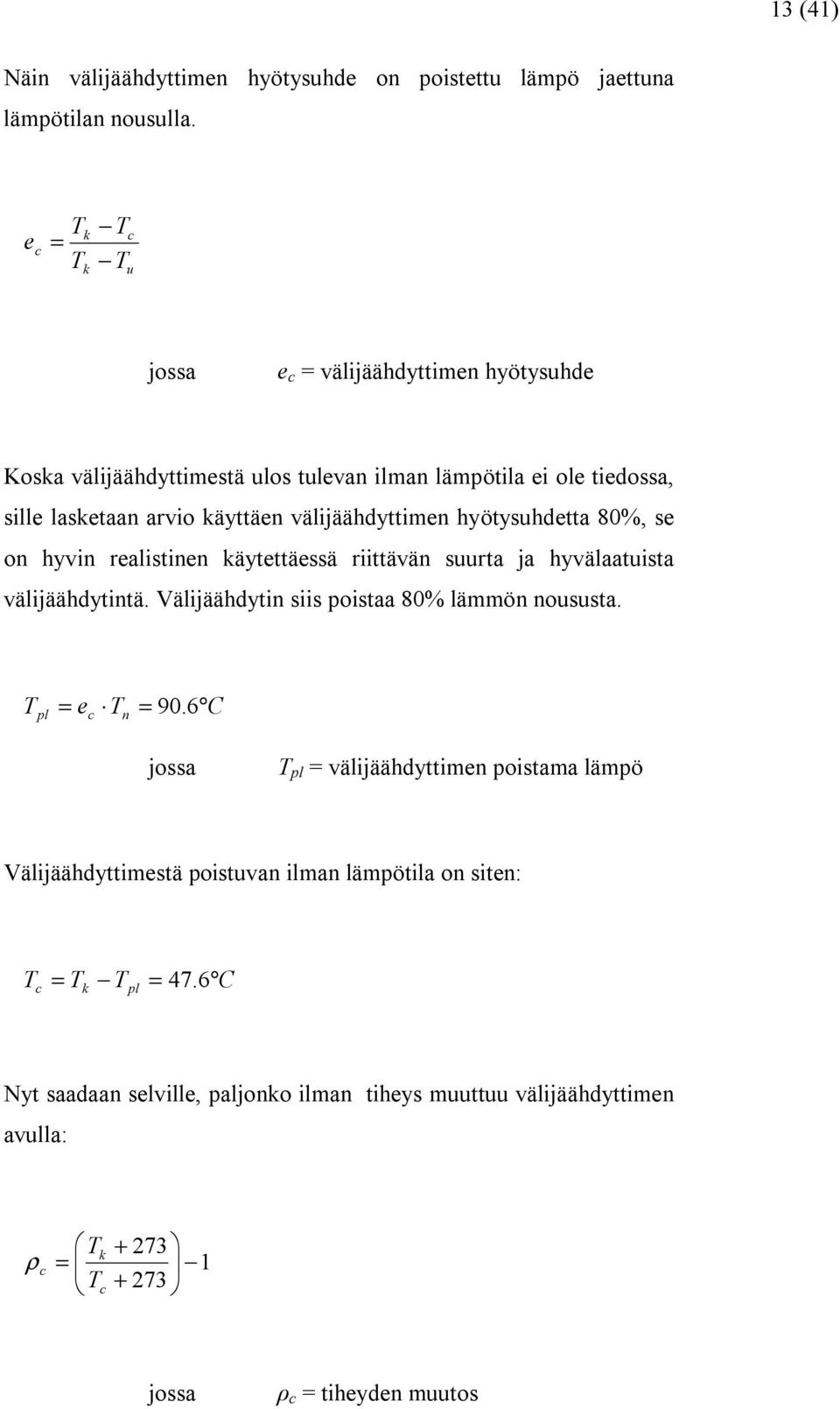 välijäähdyttimen hyötysuhdetta 80%, se on hyvin realistinen käytettäessä riittävän suurta ja hyvälaatuista välijäähdytintä. Välijäähdytin siis poistaa 80% lämmön noususta.