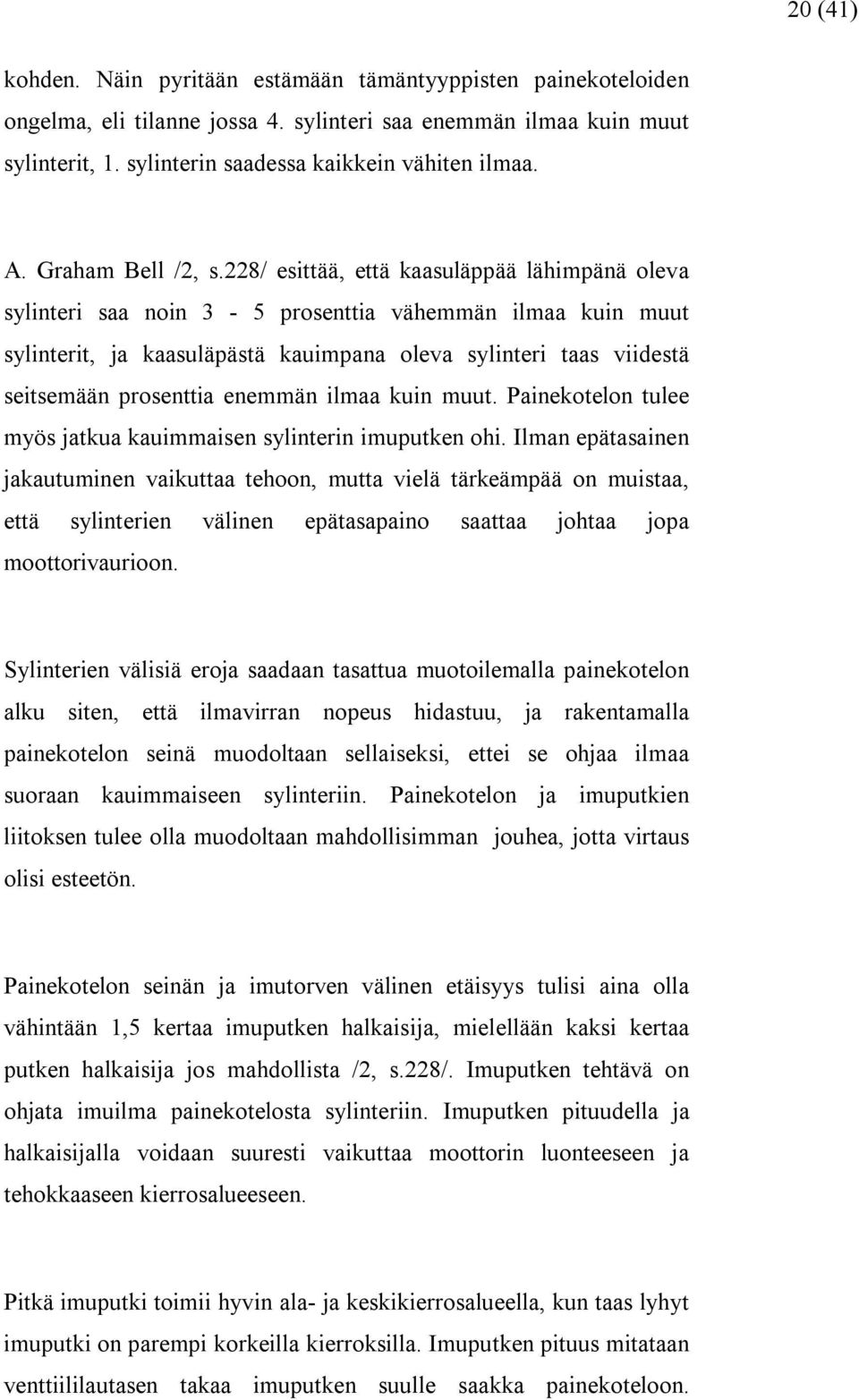 228/ esittää, että kaasuläppää lähimpänä oleva sylinteri saa noin 3-5 prosenttia vähemmän ilmaa kuin muut sylinterit, ja kaasuläpästä kauimpana oleva sylinteri taas viidestä seitsemään prosenttia