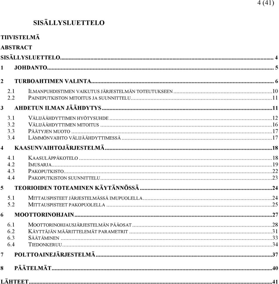 4 LÄMMÖNVAIHTO VÄLIJÄÄHDYTTIMESSÄ...17 4 KAASUNVAIHTOJÄRJESTELMÄ...18 4.1 KAASULÄPPÄKOTELO...18 4.2 IMUSARJA...19 4.3 PAKOPUTKISTO...22 4.4 PAKOPUTKISTON SUUNNITTELU.