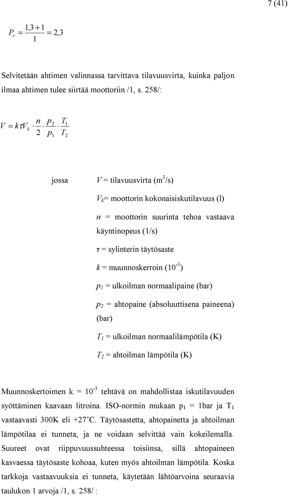 muunnoskerroin (10-3 ) p 1 = ulkoilman normaalipaine (bar) p 2 = ahtopaine (absoluuttisena paineena) (bar) T 1 = ulkoilman normaalilämpötila (K) T 2 = ahtoilman lämpötila (K) Muunnoskertoimen k =