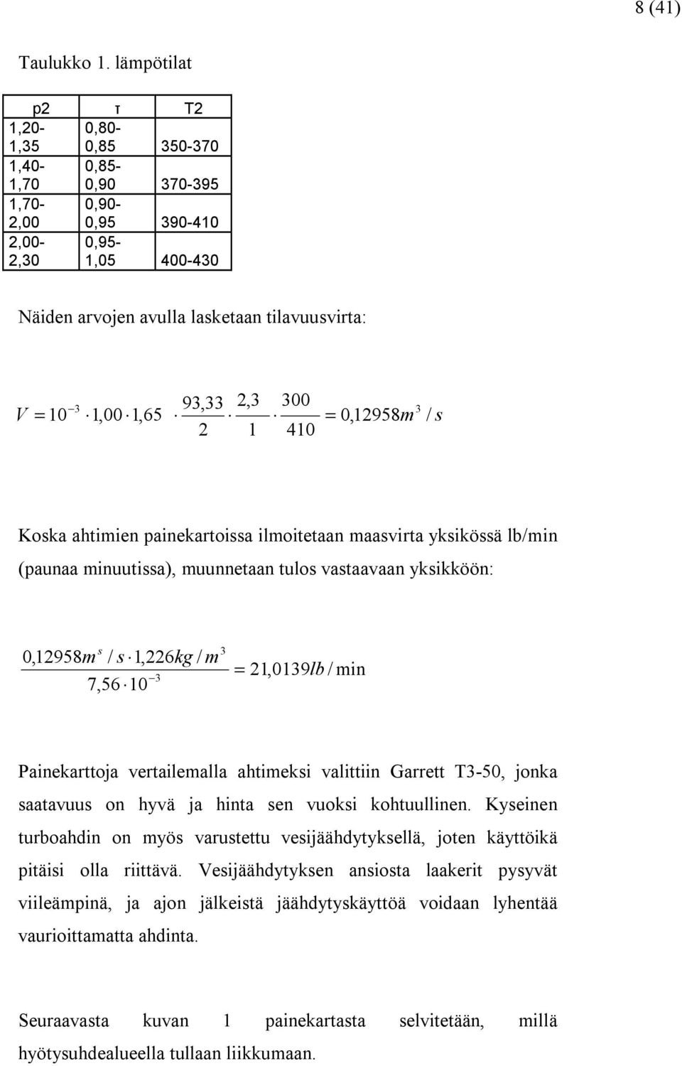 10 1,00 1,65 = 0,12958m / s 2 1 410 Koska ahtimien painekartoissa ilmoitetaan maasvirta yksikössä lb/min (paunaa minuutissa), muunnetaan tulos vastaavaan yksikköön: 3 0,12958m s / s 1,226kg / m =