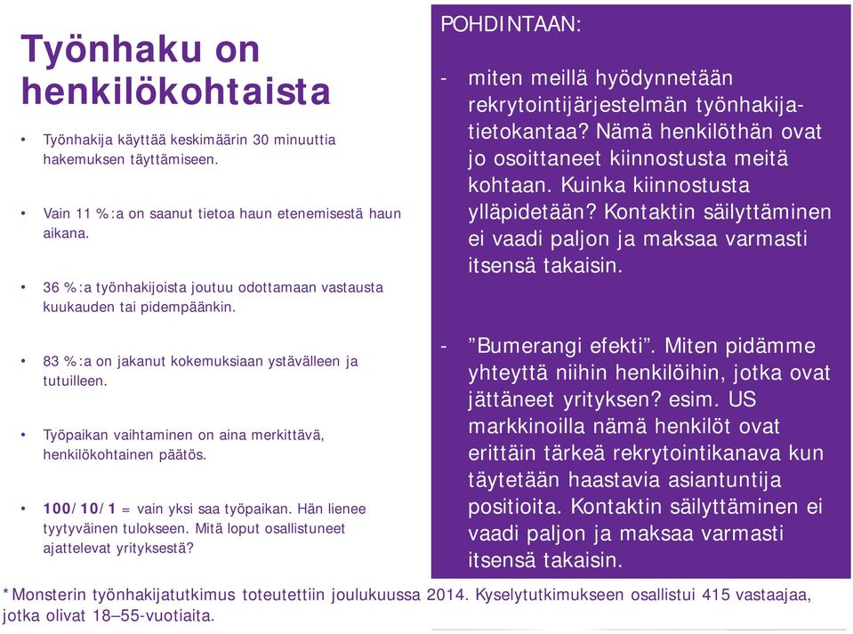 Työpaikan vaihtaminen on aina merkittävä, henkilökohtainen päätös. 100/10/1 = vain yksi saa työpaikan. Hän lienee tyytyväinen tulokseen. Mitä loput osallistuneet ajattelevat yrityksestä?