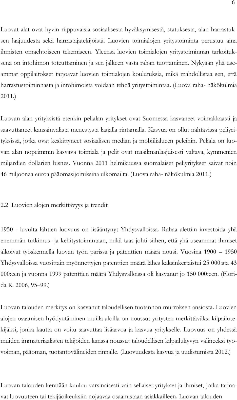 Yleensä luovien toimialojen yritystoiminnan tarkoituksena on intohimon toteuttaminen ja sen jälkeen vasta rahan tuottaminen.