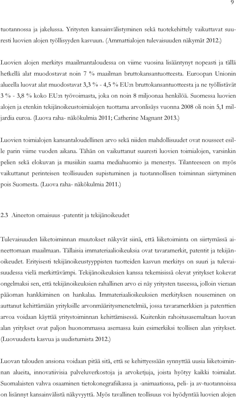 Euroopan Unionin alueella luovat alat muodostavat 3,3 % - 4,5 % EU:n bruttokansantuotteesta ja ne työllistävät 3 % - 3,8 % koko EU:n työvoimasta, joka on noin 8 miljoonaa henkilöä.