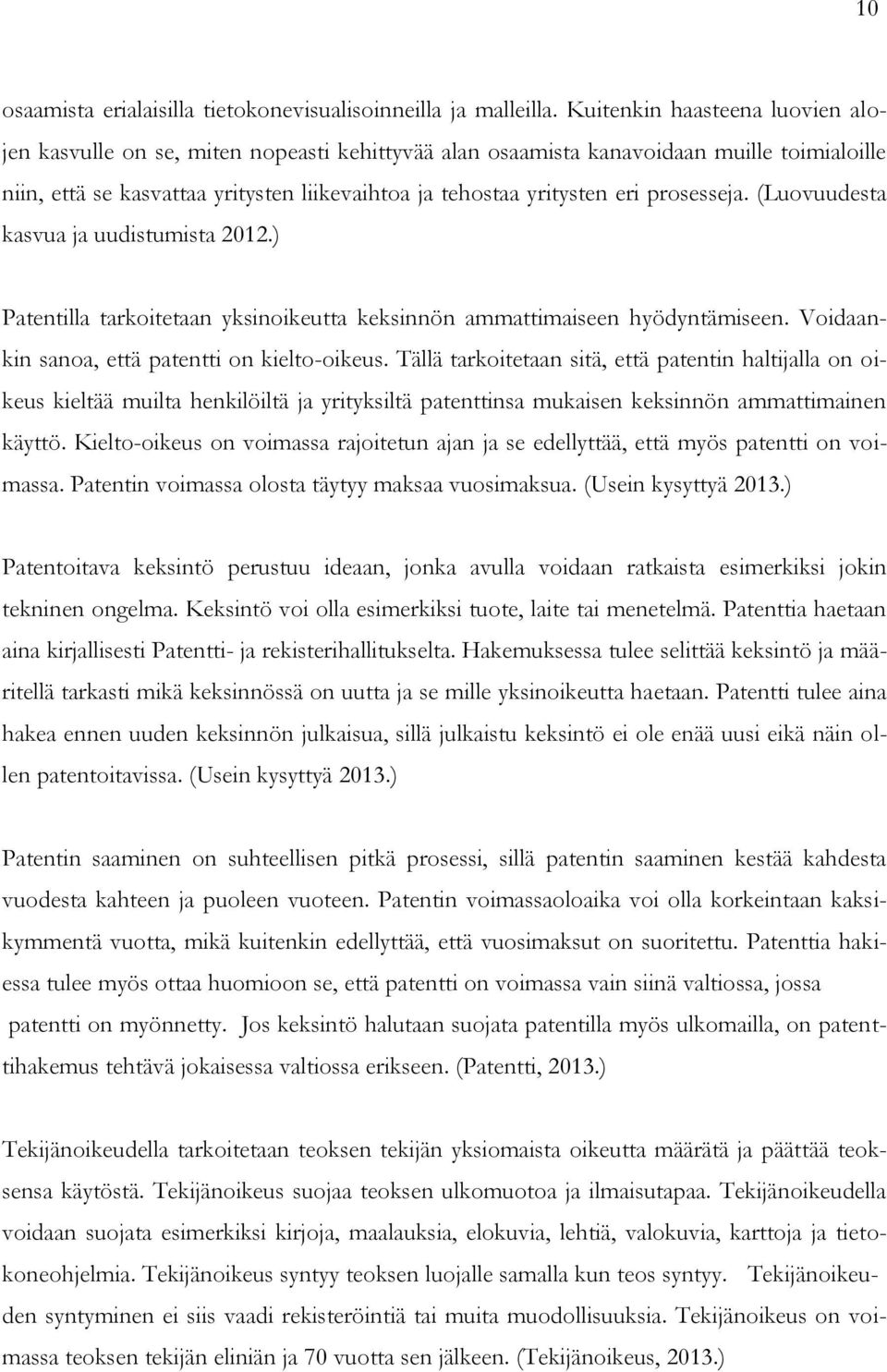 prosesseja. (Luovuudesta kasvua ja uudistumista 2012.) Patentilla tarkoitetaan yksinoikeutta keksinnön ammattimaiseen hyödyntämiseen. Voidaankin sanoa, että patentti on kielto-oikeus.