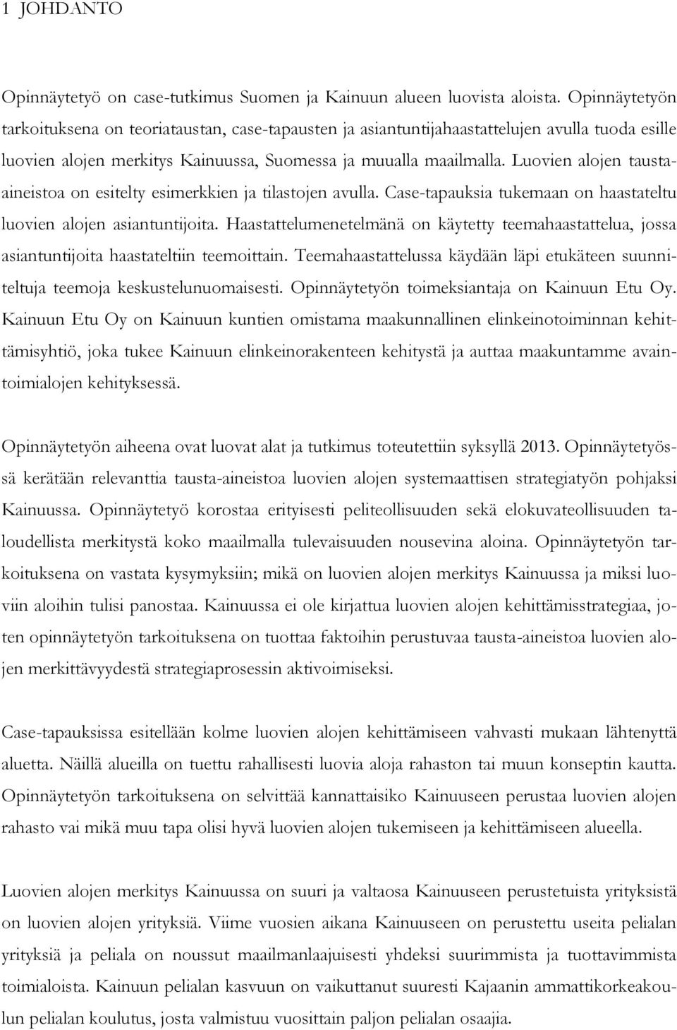 Luovien alojen taustaaineistoa on esitelty esimerkkien ja tilastojen avulla. Case-tapauksia tukemaan on haastateltu luovien alojen asiantuntijoita.