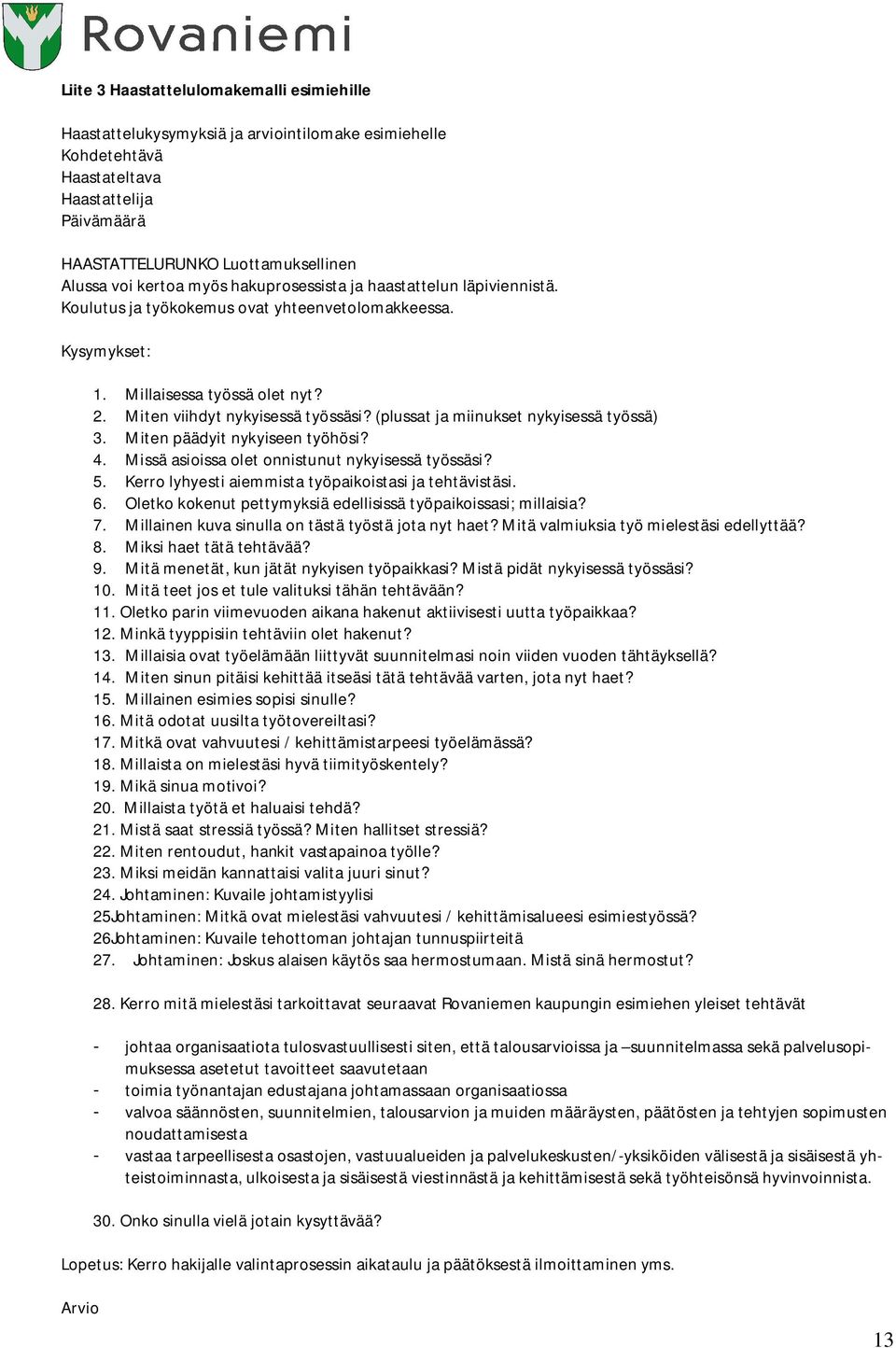 (plussat ja miinukset nykyisessä työssä) 3. Miten päädyit nykyiseen työhösi? 4. Missä asioissa olet onnistunut nykyisessä työssäsi? 5. Kerro lyhyesti aiemmista työpaikoistasi ja tehtävistäsi. 6.