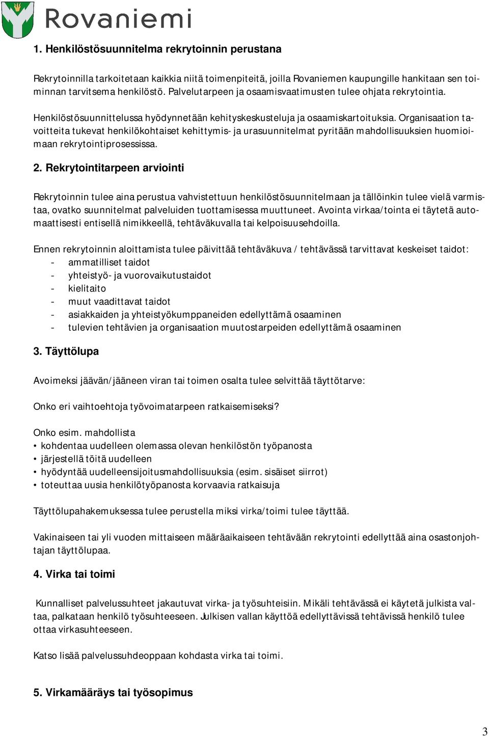 Organisaation tavoitteita tukevat henkilökohtaiset kehittymis- ja urasuunnitelmat pyritään mahdollisuuksien huomioimaan rekrytointiprosessissa. 2.